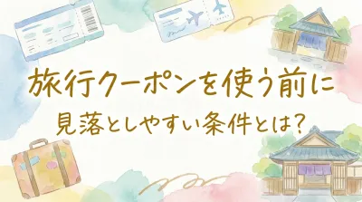 旅行クーポンを使う前に見落としやすい条件とは？