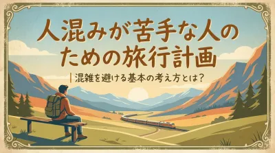人混みが苦手な人のための旅行計画｜混雑を避ける基本の考え方とは？